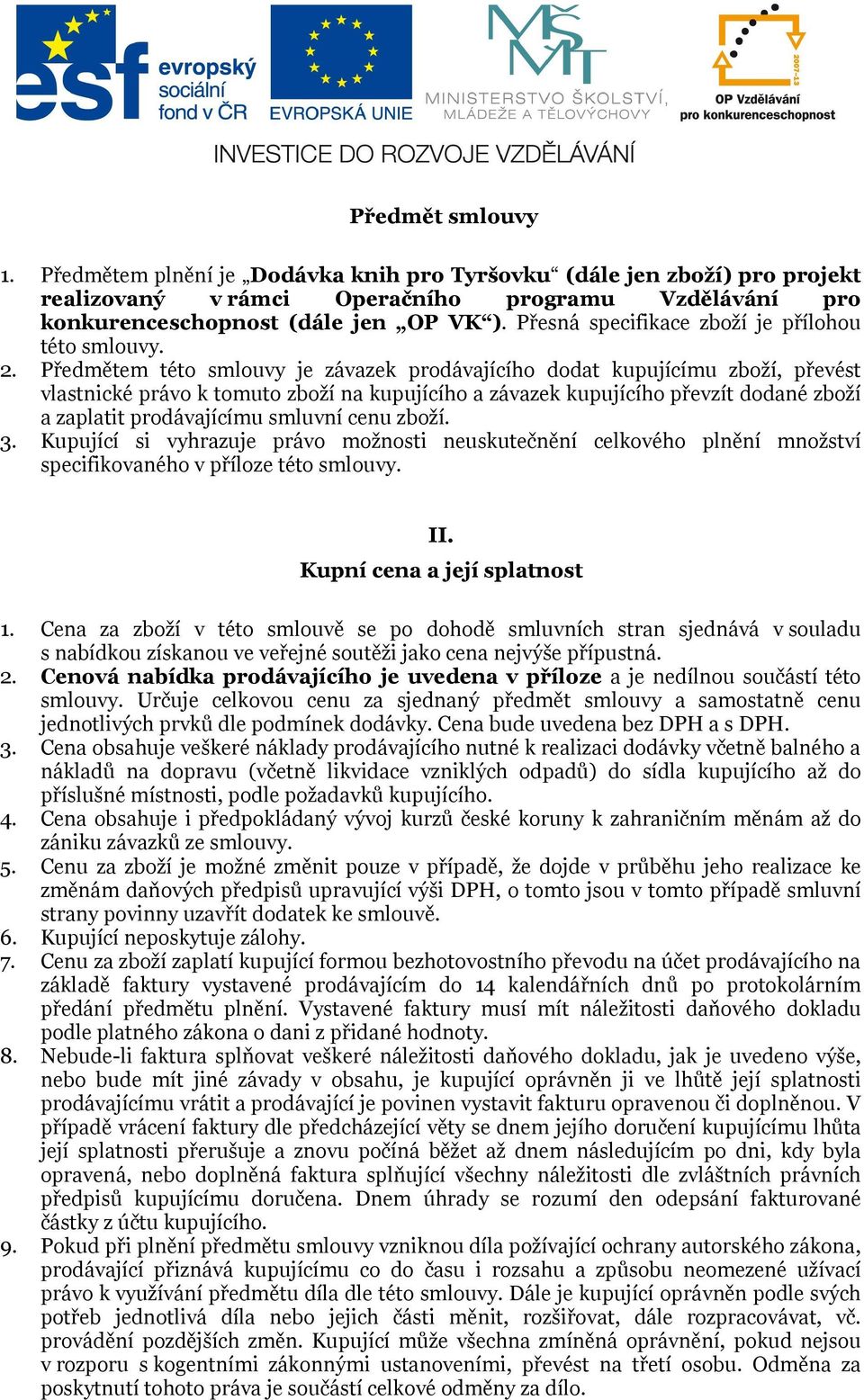 Předmětem této smlouvy je závazek prodávajícího dodat kupujícímu zboží, převést vlastnické právo k tomuto zboží na kupujícího a závazek kupujícího převzít dodané zboží a zaplatit prodávajícímu