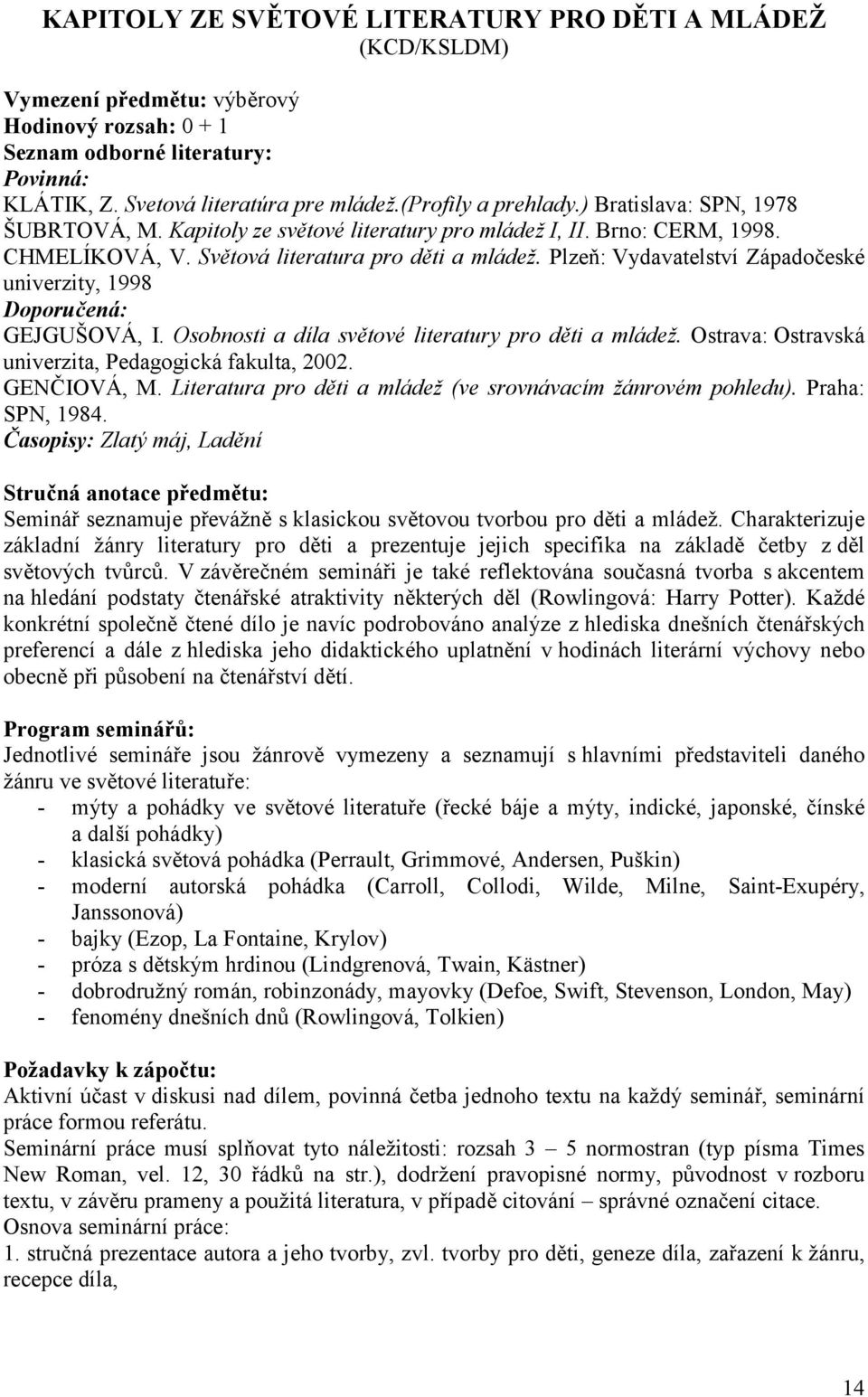 Osobnosti a díla světové literatury pro děti a mládež. Ostrava: Ostravská univerzita, Pedagogická fakulta, 2002. GENČIOVÁ, M. Literatura pro děti a mládež (ve srovnávacím žánrovém pohledu).