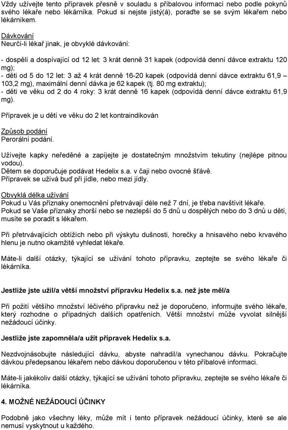 kapek (odpovídá denní dávce extraktu 61,9 103,2 mg), maximální denní dávka je 62 kapek (tj.