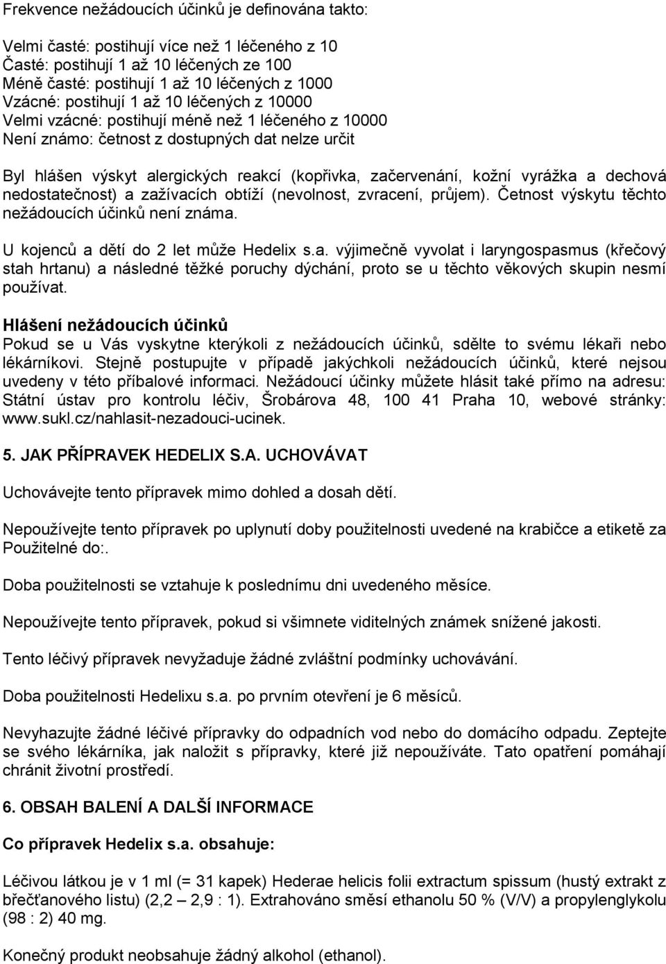 kožní vyrážka a dechová nedostatečnost) a zažívacích obtíží (nevolnost, zvracení, průjem). Četnost výskytu těchto nežádoucích účinků není známa. U kojenců a dětí do 2 let může Hedelix s.a. výjimečně vyvolat i laryngospasmus (křečový stah hrtanu) a následné těžké poruchy dýchání, proto se u těchto věkových skupin nesmí používat.