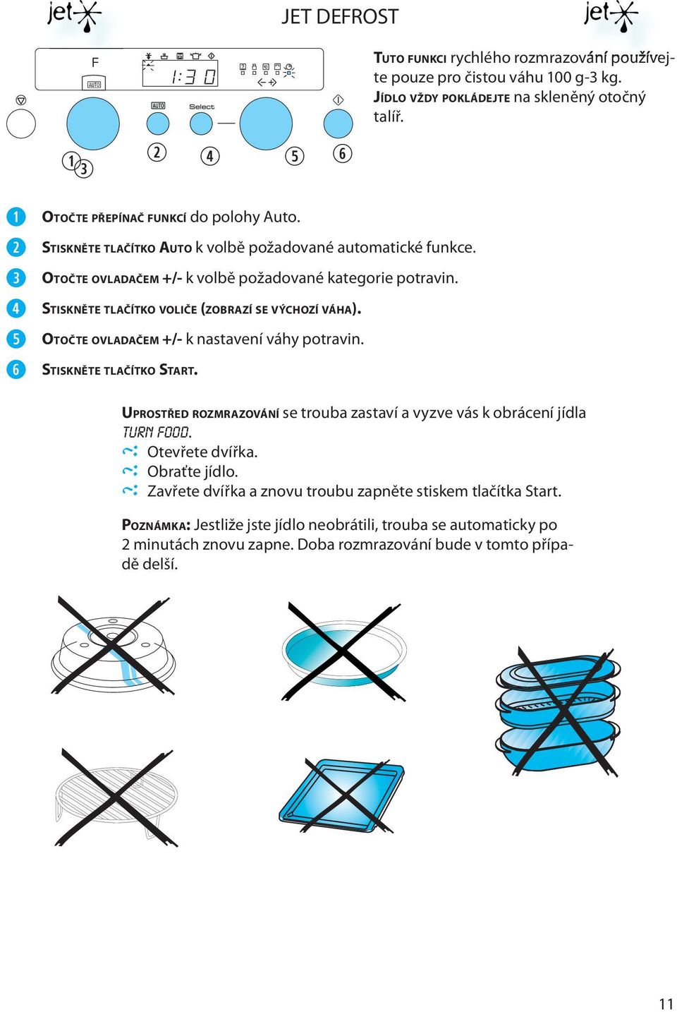 STISKNĚTE TLAČÍTKO VOLIČE (ZOBRAZÍ SE VÝCHOZÍ VÁHA). OTOČTE OVLADAČEM +/- k nastavní váhy potravin. STISKNĚTE TLAČÍTKO START.