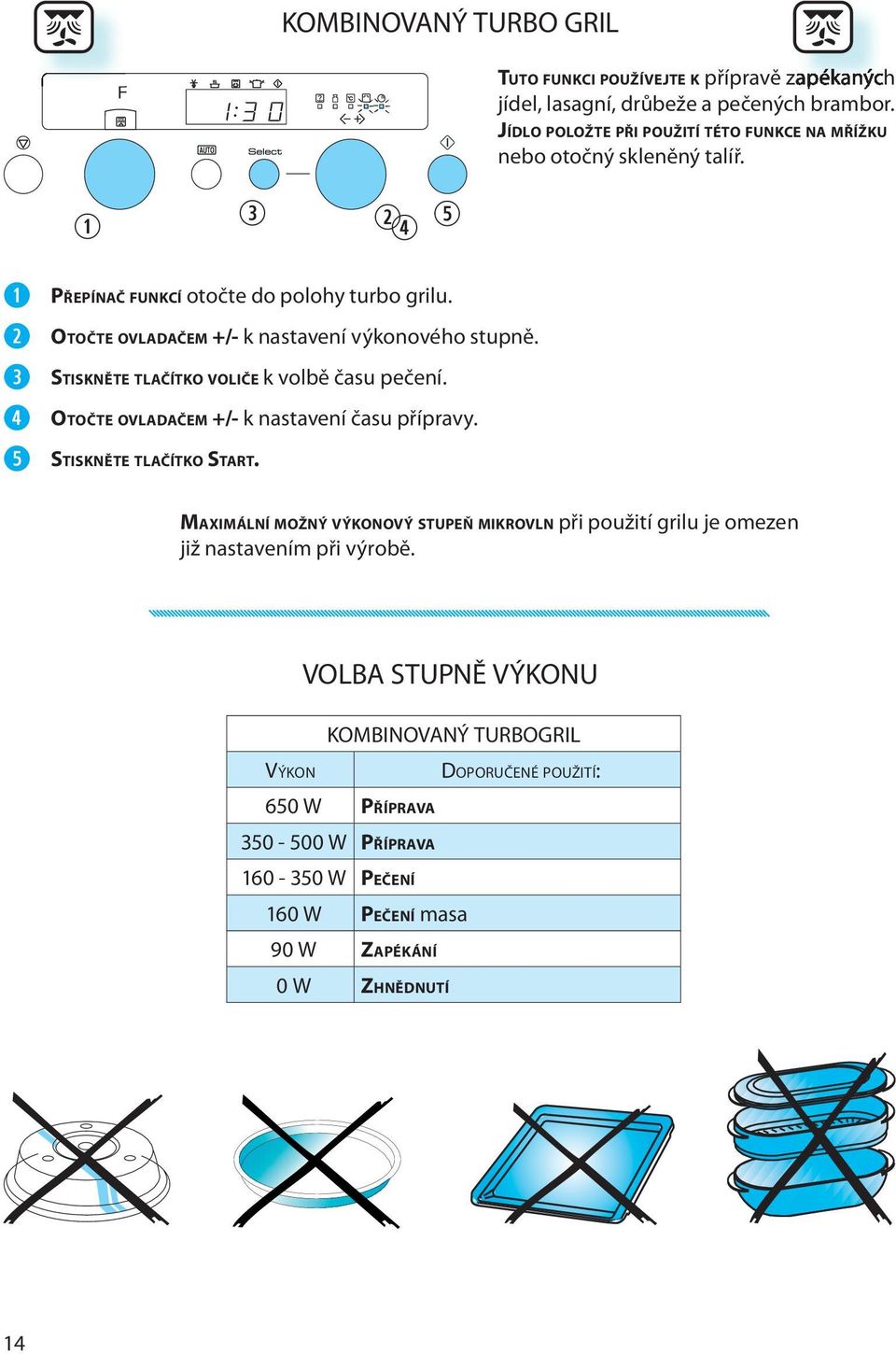 OTOČTE OVLADAČEM +/- k nastavní výkonového stupně. STISKNĚTE TLAČÍTKO VOLIČE k volbě času pční. OTOČTE OVLADAČEM +/- k nastavní času přípravy.