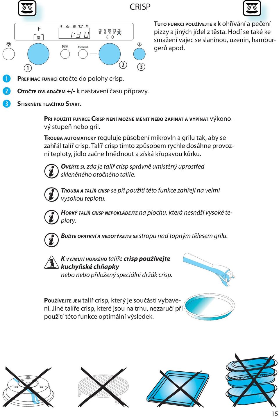 TROUBA AUTOMATICKY rguluj působní mikrovln a grilu tak, aby s zahřál talíř crisp. Talíř crisp tímto způsobm rychl dosáhn provozní tploty, jídlo začn hnědnout a získá křupavou kůrku.