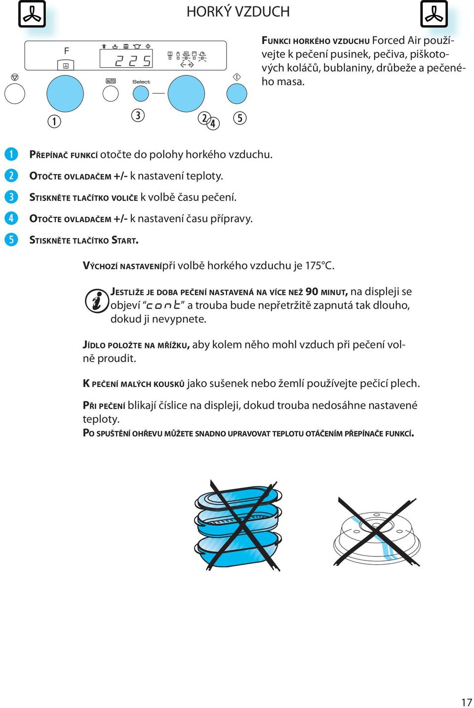 VÝCHOZÍ NASTAVENÍ při volbě horkého vzduchu j 175 C. JESTLIŽE JE DOBA PEČENÍ NASTAVENÁ NA VÍCE NEŽ 90 MINUT, na displji s objví CONT a trouba bud npřtržitě zapnutá tak dlouho, dokud ji nvypnt.