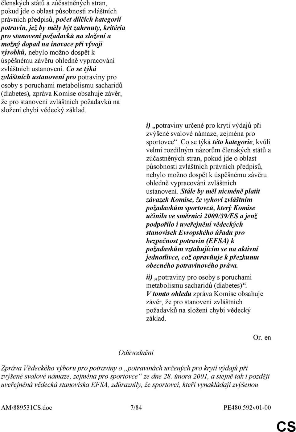 Co se týká zvláštních ustanovení pro potraviny pro osoby s poruchami metabolismu sacharidů (diabetes), zpráva Komise obsahuje závěr, že pro stanovení zvláštních požadavků na složení chybí vědecký