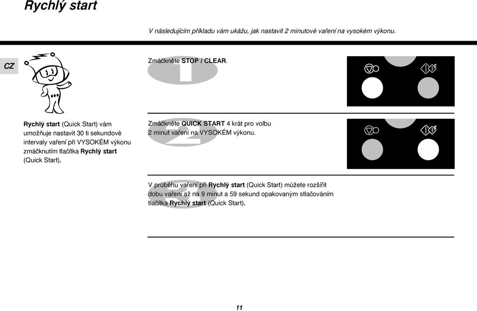start (Quick Start). Zmáãknûte QUICK START 4 krát pro volbu 2 minut vafiení na VYSOKÉM v konu.