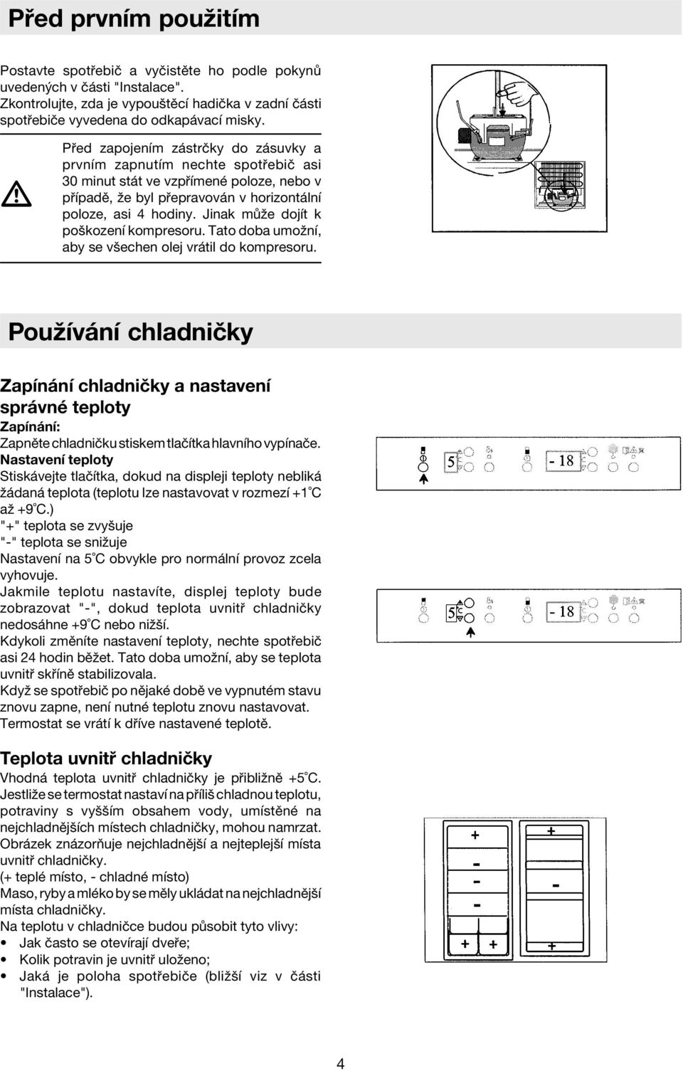 Jinak m ûe dojìt k poökozenì kompresoru. Tato doba umoûnì, aby se vöechen olej vr til do kompresoru.