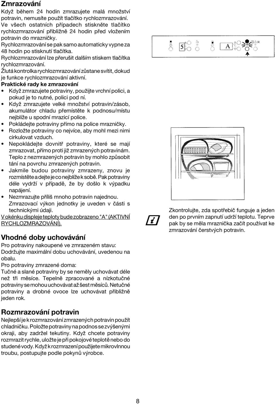 Rychlozmrazov nì se pak samo automaticky vypne za 48 hodin po stisknutì tlaëìtka. Rychlozmrazov nì lze p eruöit dalöìm stiskem tlaëìtka rychlozmrazov nì.