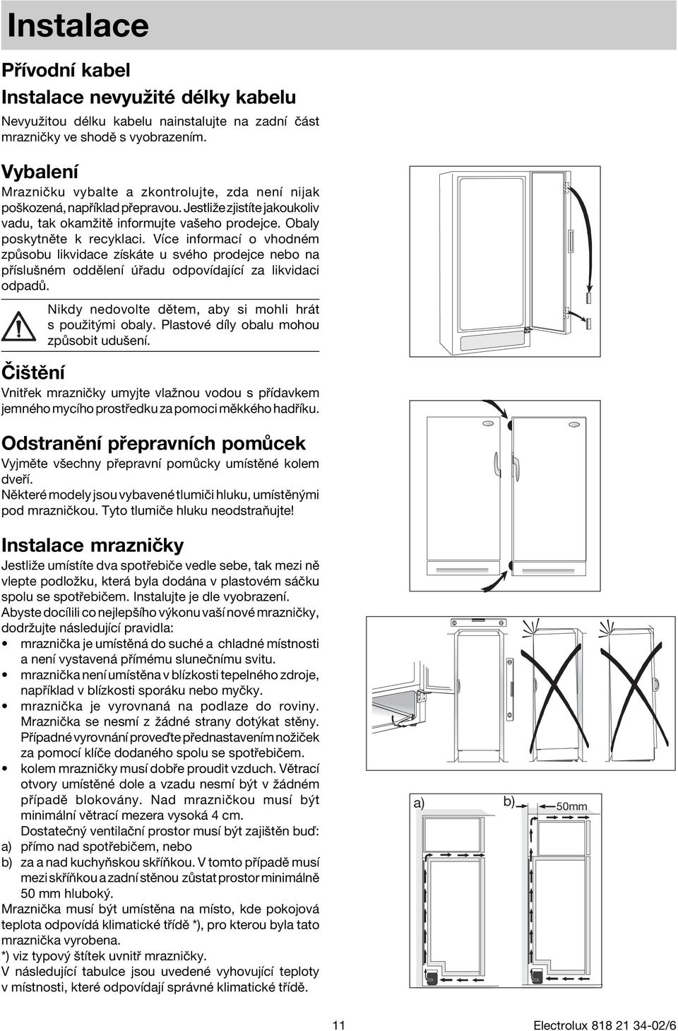 VÌce informacì o vhodnèm zp sobu likvidace zìsk te u svèho prodejce nebo na p ÌsluönÈm oddïlenì adu odpovìdajìcì za likvidaci odpad. Nikdy nedovolte dïtem, aby si mohli hr t s pouûit mi obaly.