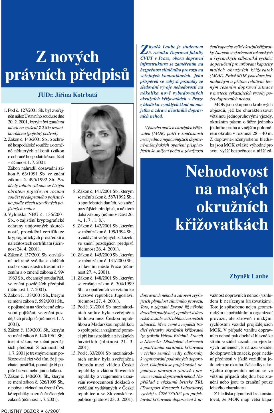 495/1992 Sb. Pro Ëely tohoto z kona se Ëist m obratem pojiöùoven rozumì souëet p edepsanèho pojistnèho podle vöech uzav en ch pojistn ch smluv. 3. Vyhl öka NB Ë. 136/2001 Sb.