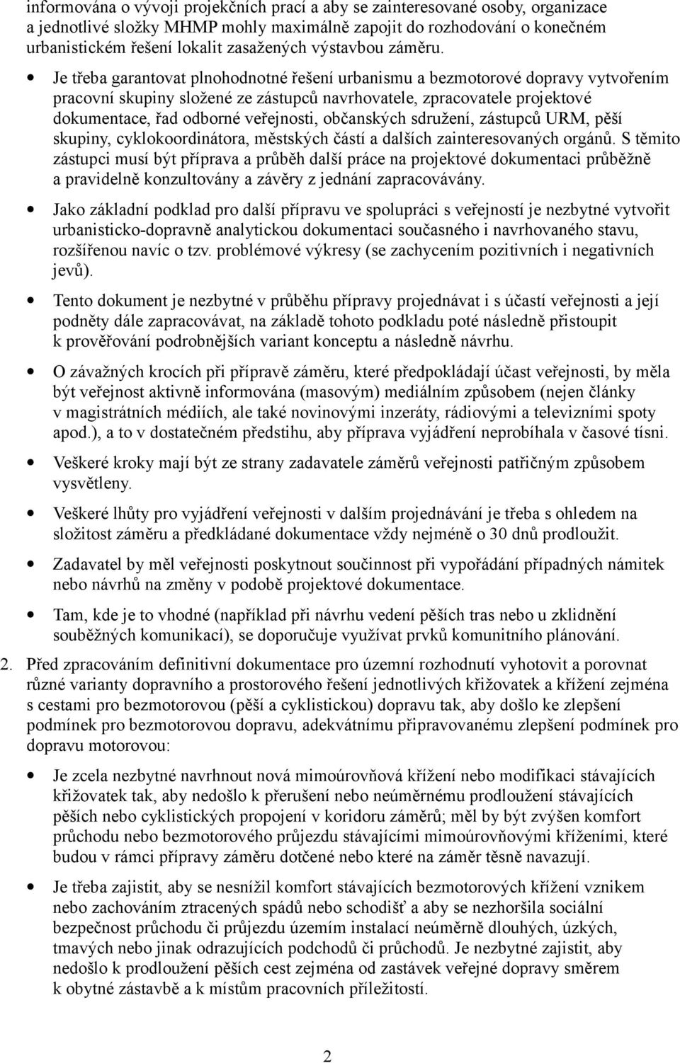 Je třeba garantovat plnohodnotné řešení urbanismu a bezmotorové dopravy vytvořením pracovní skupiny složené ze zástupců navrhovatele, zpracovatele projektové dokumentace, řad odborné veřejnosti,