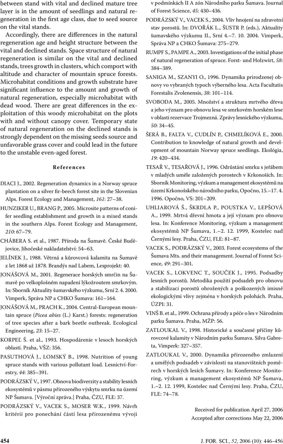 Space structure of natural regeneration is similar on the vital and declined stands, trees growth in clusters, which comport with altitude and character of mountain spruce forests.