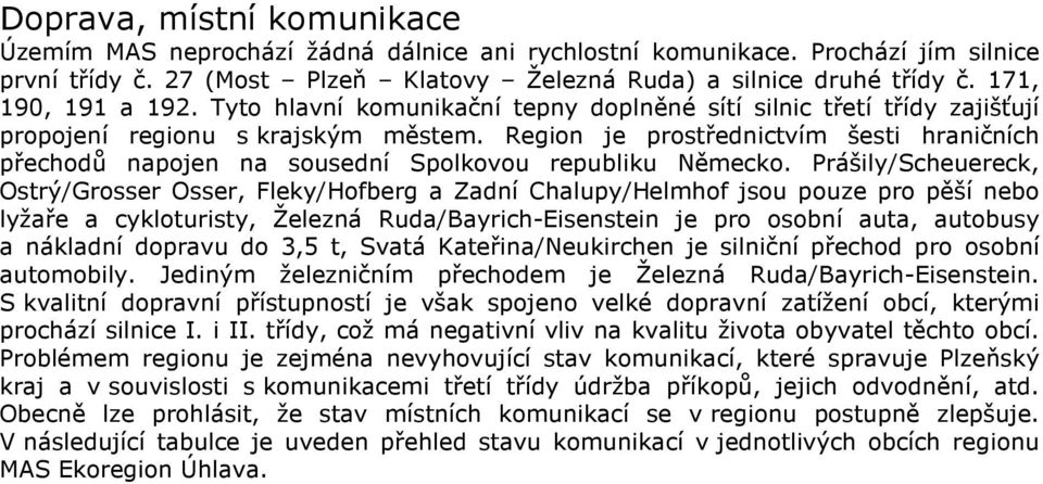 Region je prostřednictvím šesti hraničních přechodů napojen na sousední Spolkovou republiku Německo.