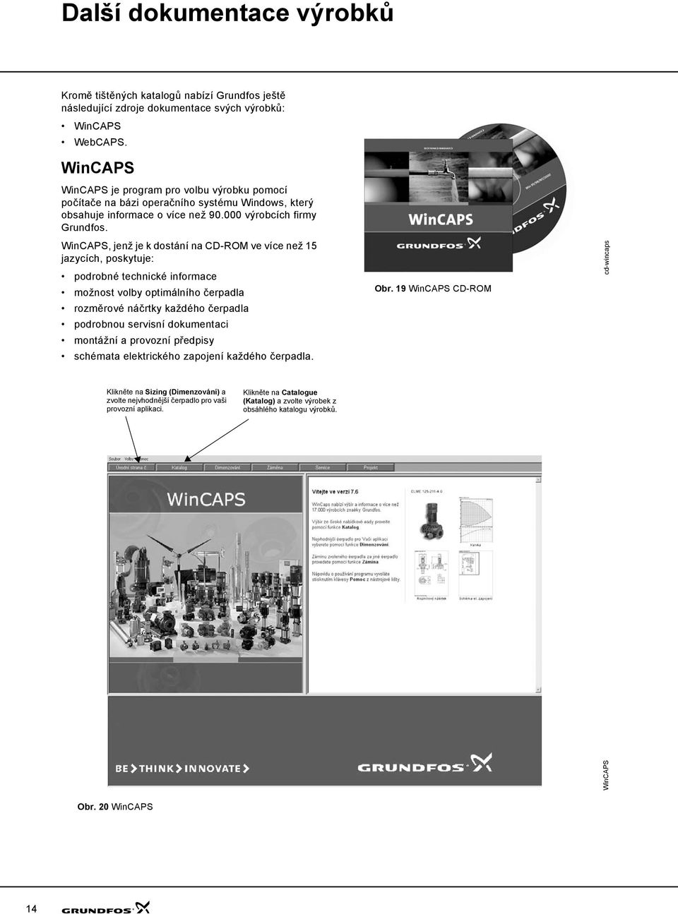 WinCAPS, jenž je k dostání na CD-ROM ve více než 5 jazycích, poskytuje: podrobné technické informace možnost volby optimálního čerpadla rozměrové náčrtky každého čerpadla podrobnou servisní