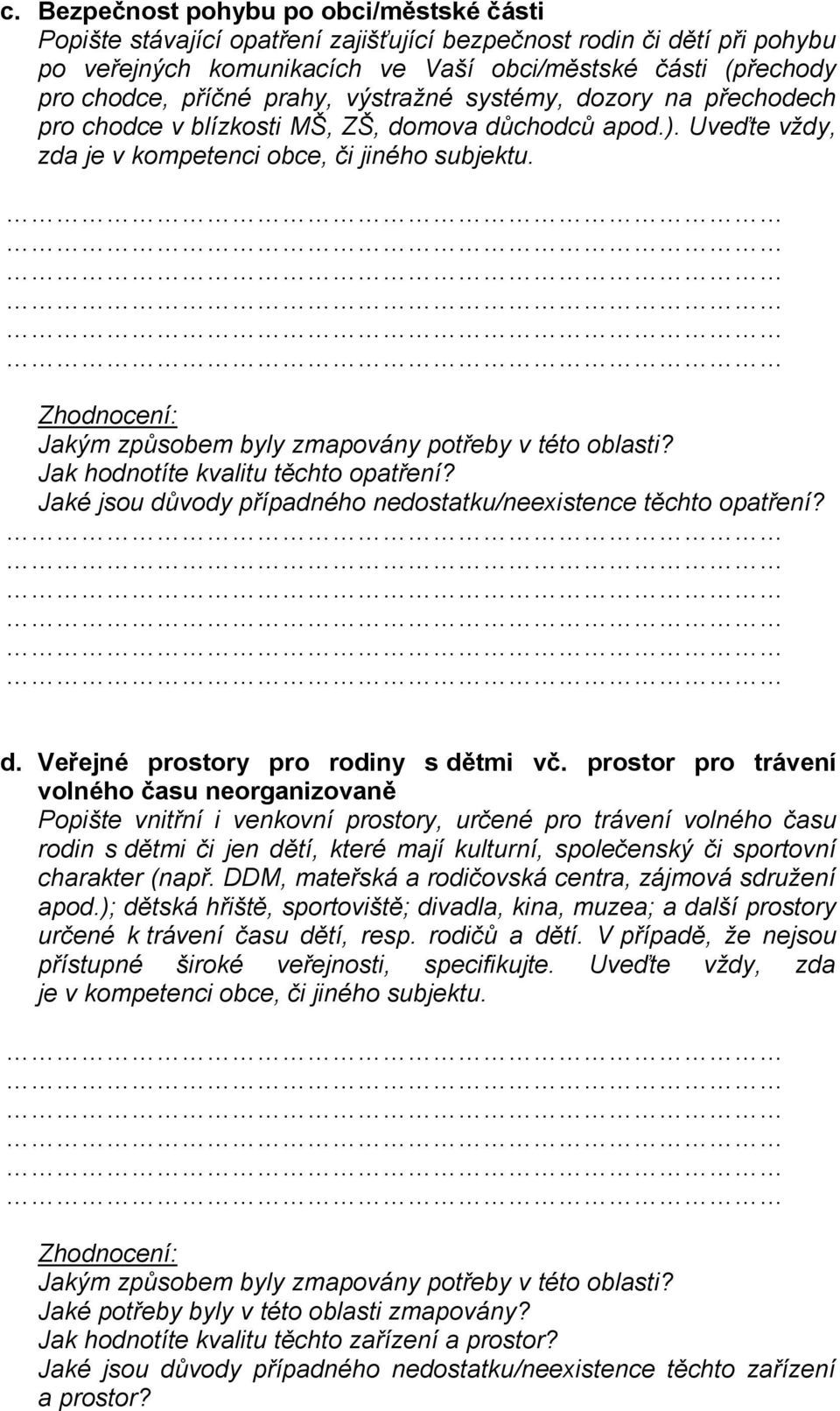 Zhodnocení: Jakým způsobem byly zmapovány potřeby v této oblasti? Jak hodnotíte kvalitu těchto opatření? Jaké jsou důvody případného nedostatku/neexistence těchto opatření? d. Veřejné prostory pro rodiny s dětmi vč.