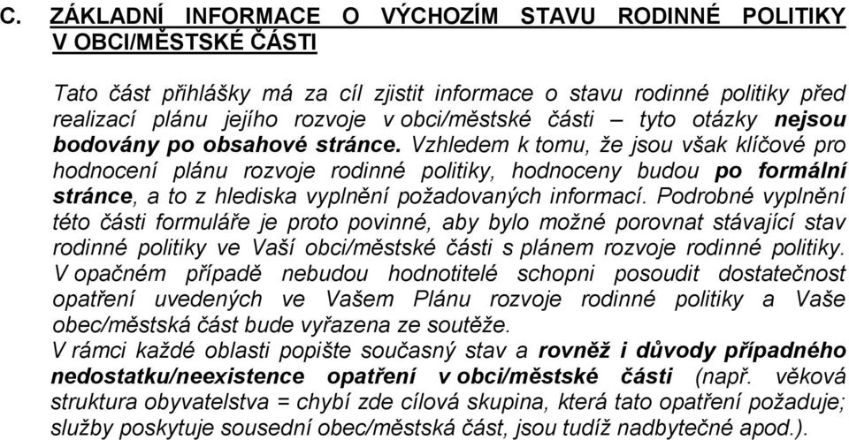 Vzhledem k tomu, že jsou však klíčové pro hodnocení plánu rozvoje rodinné politiky, hodnoceny budou po formální stránce, a to z hlediska vyplnění požadovaných informací.