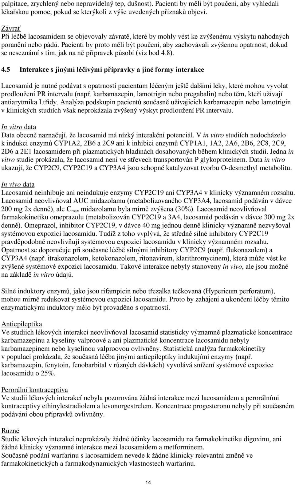 Pacienti by proto měli být poučeni, aby zachovávali zvýšenou opatrnost, dokud se neseznámí s tím, jak na ně přípravek působí (viz bod 4.