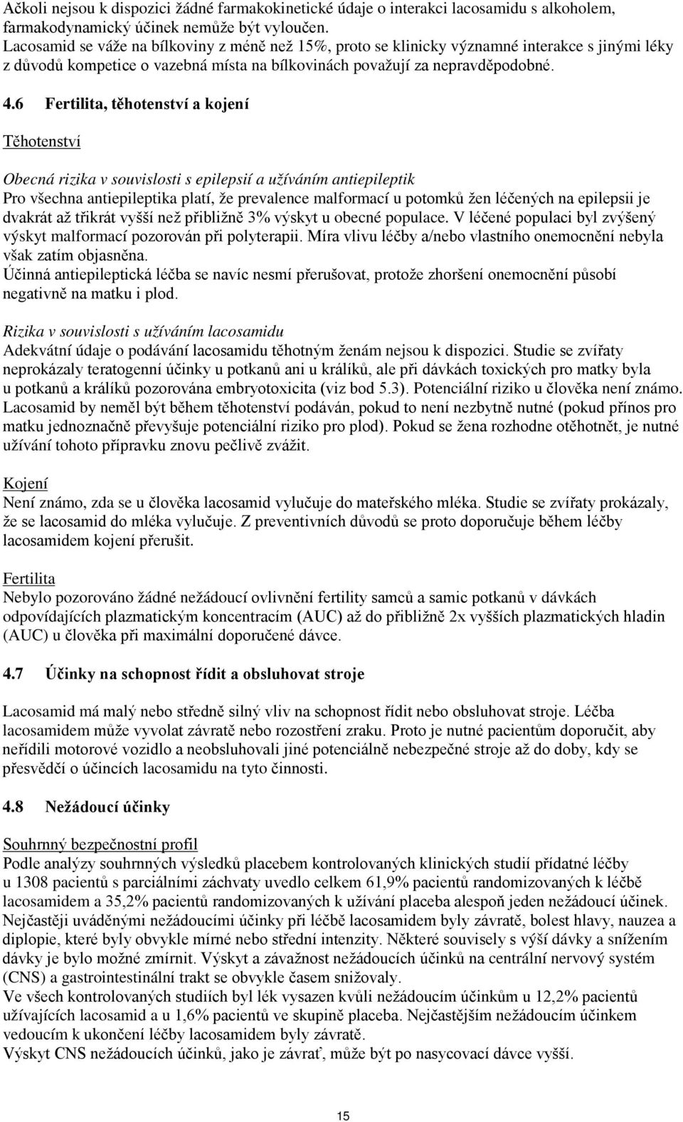 6 Fertilita, těhotenství a kojení Těhotenství Obecná rizika v souvislosti s epilepsií a užíváním antiepileptik Pro všechna antiepileptika platí, že prevalence malformací u potomků žen léčených na