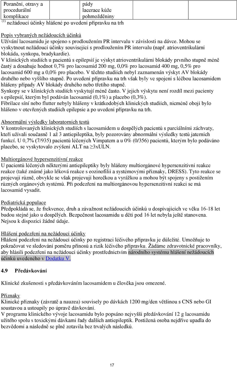 V klinických studiích u pacientů s epilepsií je výskyt atrioventrikulární blokády prvního stupně méně častý a dosahuje hodnot 0,7% pro lacosamid 200 mg, 0,0% pro lacosamid 400 mg, 0,5% pro lacosamid