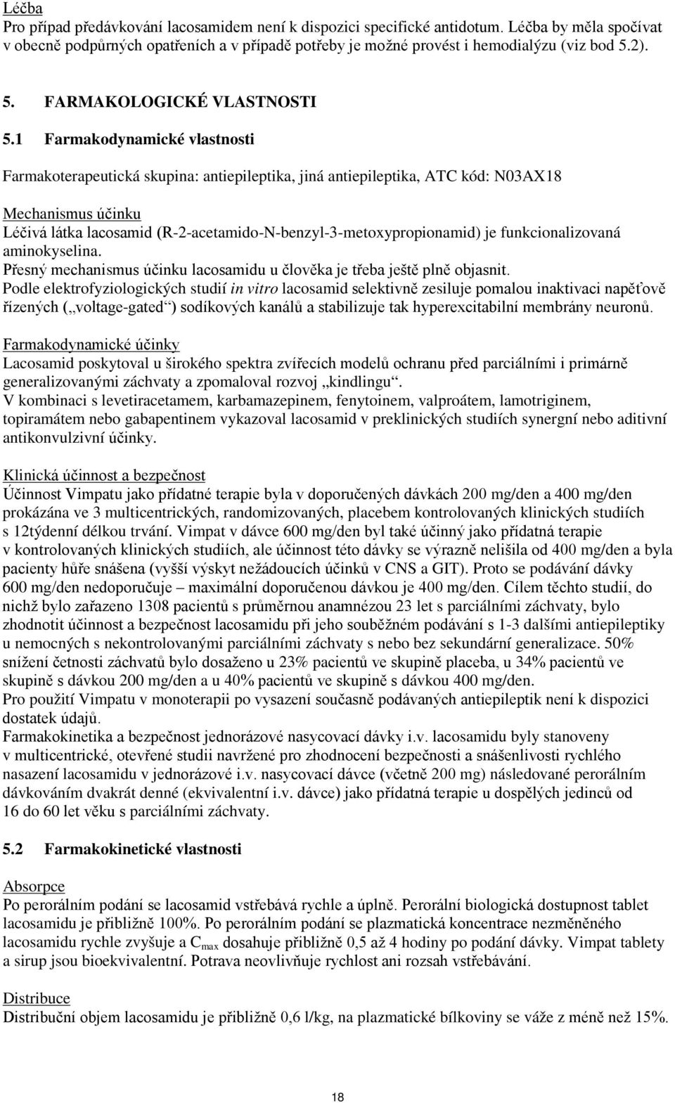 1 Farmakodynamické vlastnosti Farmakoterapeutická skupina: antiepileptika, jiná antiepileptika, ATC kód: N03AX18 Mechanismus účinku Léčivá látka lacosamid (R-2-acetamido-N-benzyl-3-metoxypropionamid)