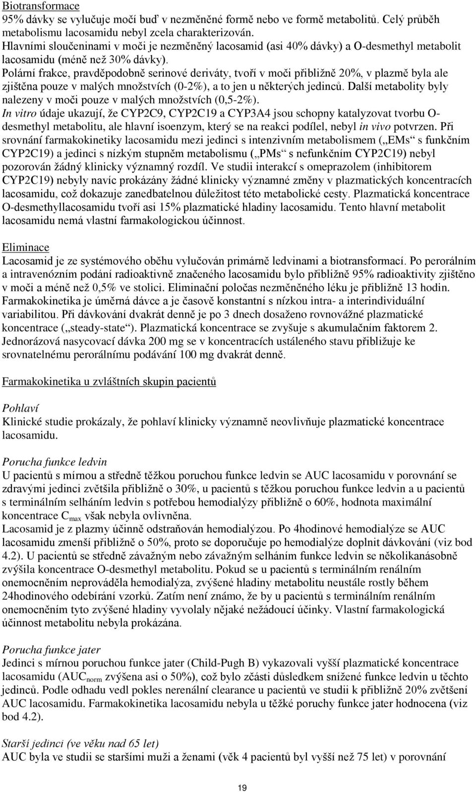 Polární frakce, pravděpodobně serinové deriváty, tvoří v moči přibližně 20%, v plazmě byla ale zjištěna pouze v malých množstvích (0-2%), a to jen u některých jedinců.