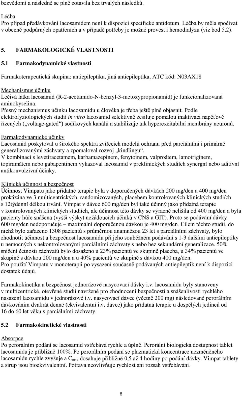 1 Farmakodynamické vlastnosti Farmakoterapeutická skupina: antiepileptika, jiná antiepileptika, ATC kód: N03AX18 Mechanismus účinku Léčivá látka lacosamid (R-2-acetamido-N-benzyl-3-metoxypropionamid)