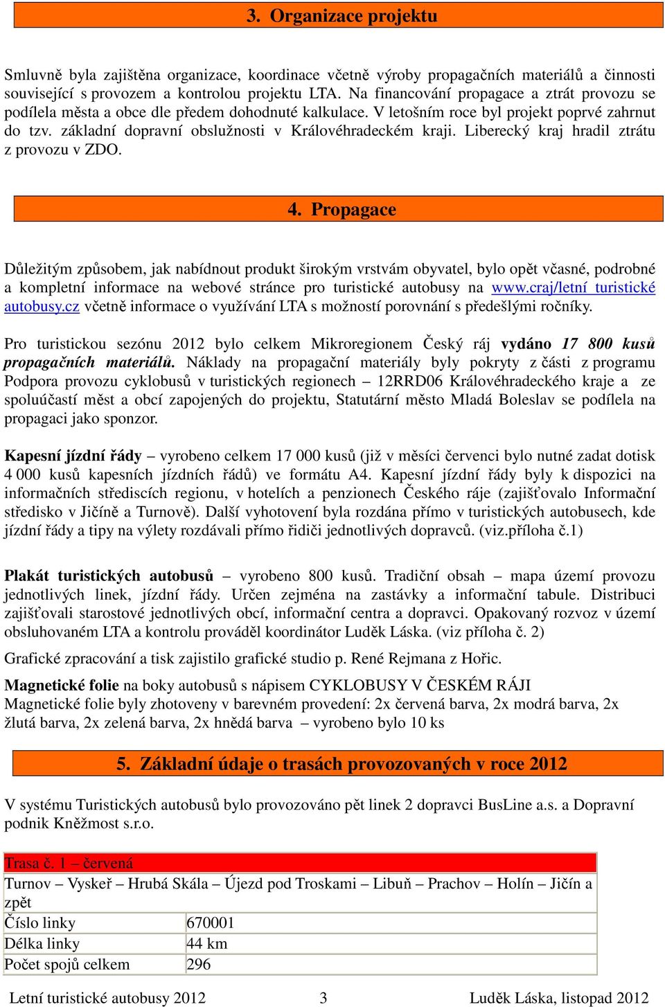 základní dopravní obslužnosti v Královéhradeckém kraji. Liberecký kraj hradil ztrátu z provozu v ZDO. 4.