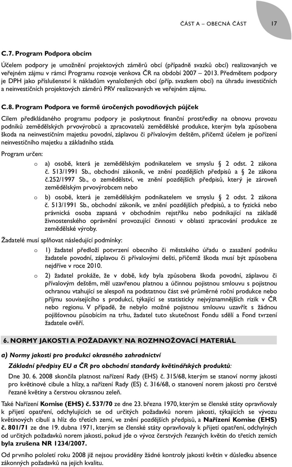 Předmětem podpory je DPH jako příslušenství k nákladům vynaložených obcí (příp. svazkem obcí) na úhradu investičních a neinvestičních projektových záměrů PRV realizovaných ve veřejném zájmu. C.8.