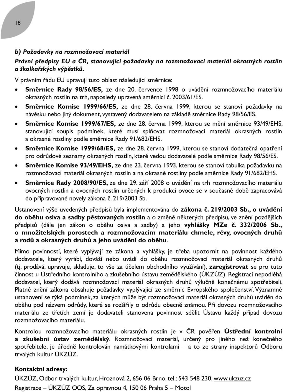 července 1998 o uvádění rozmnožovacího materiálu okrasných rostlin na trh, naposledy upravená směrnicí č. 2003/61/ES. Směrnice Komise 1999/66/ES, ze dne 28.