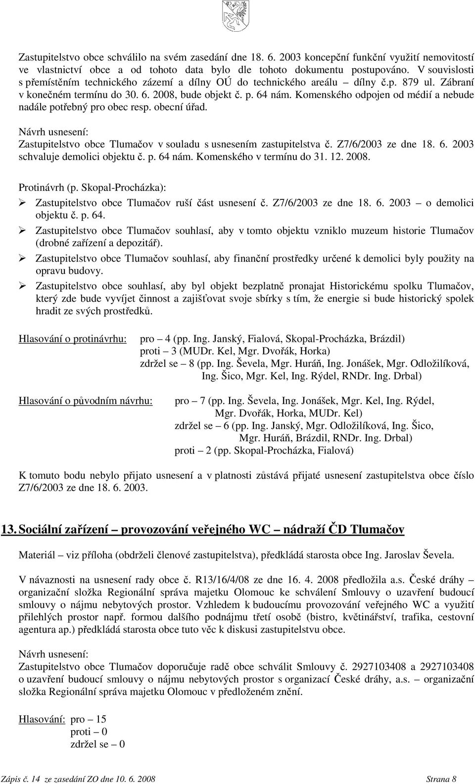 Komenského odpojen od médií a nebude nadále potřebný pro obec resp. obecní úřad. Zastupitelstvo obce Tlumačov v souladu s usnesením zastupitelstva č. Z7/6/2003 ze dne 18. 6.