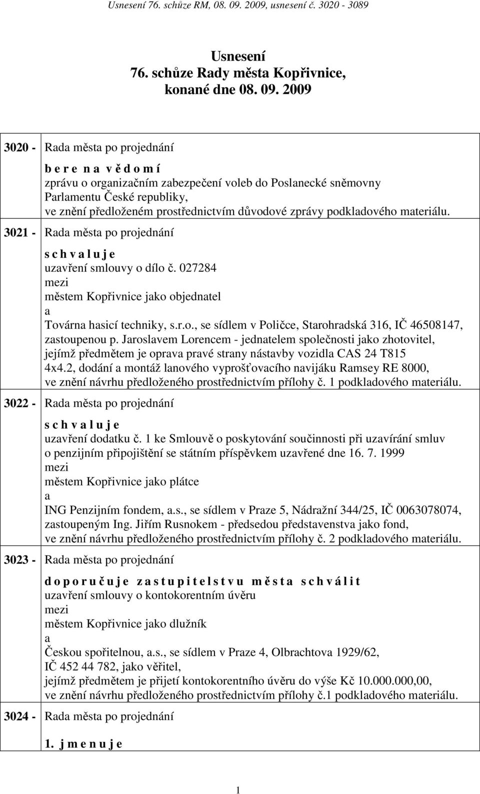 podkldového mteriálu. 3021 - Rd měst po projednání s c h v l u j e uzvření smlouvy o dílo č. 027284 městem Kopřivnice jko objedntel Továrn hsicí techniky, s.r.o., se sídlem v Poličce, Strohrdská 316, IČ 46508147, zstoupenou p.