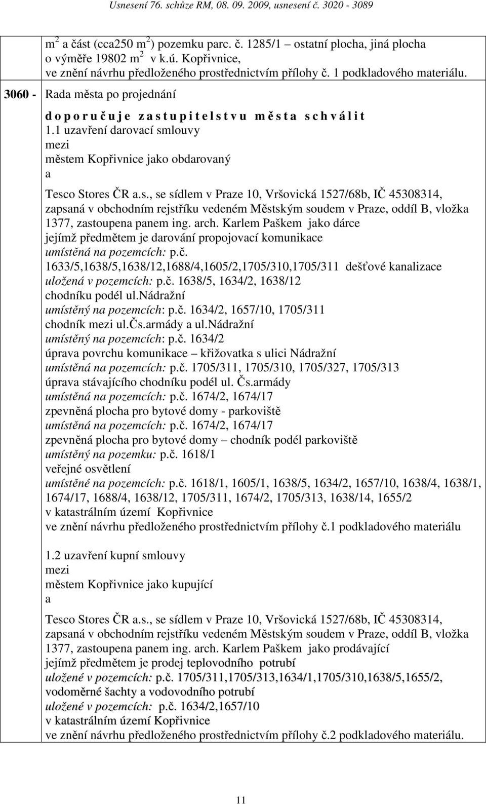 rch. Krlem Pškem jko dárce jejímž předmětem je drování propojovcí komunikce umístěná n pozemcích: p.č. 1633/5,1638/5,1638/12,1688/4,1605/2,1705/310,1705/311 dešťové knlizce uložená v pozemcích: p.č. 1638/5, 1634/2, 1638/12 chodníku podél ul.