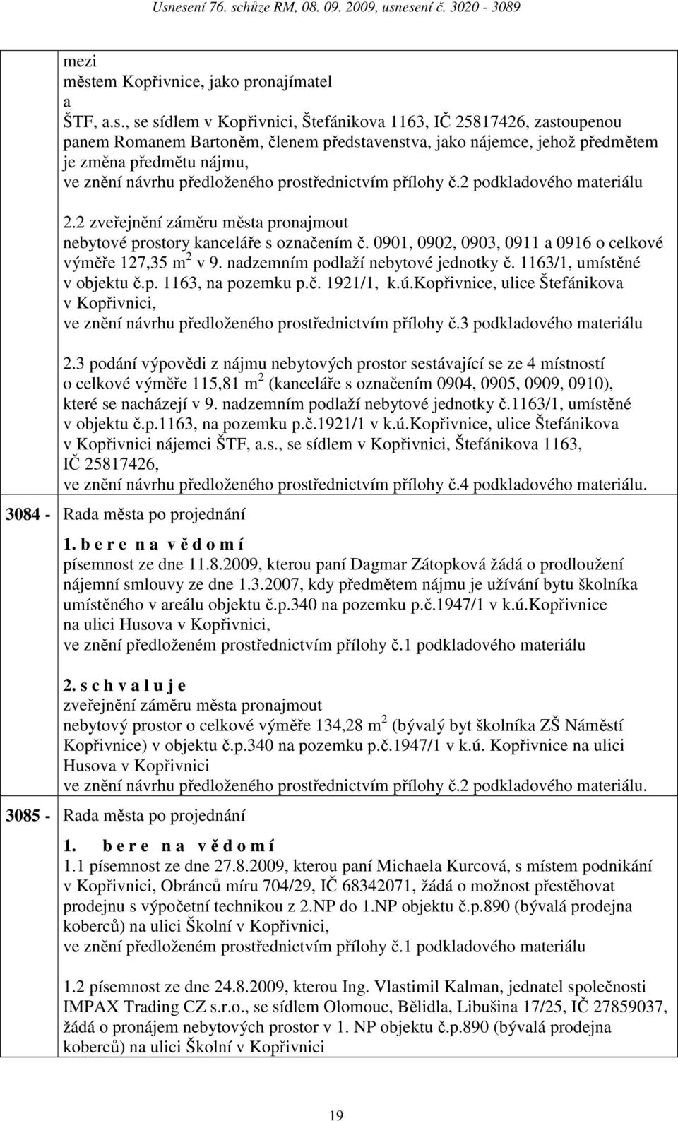 0901, 0902, 0903, 0911 0916 o celkové výměře 127,35 m 2 v 9. ndzemním podlží nebytové jednotky č. 1163/1, umístěné v objektu č.p. 1163, n pozemku p.č. 1921/1, k.ú.