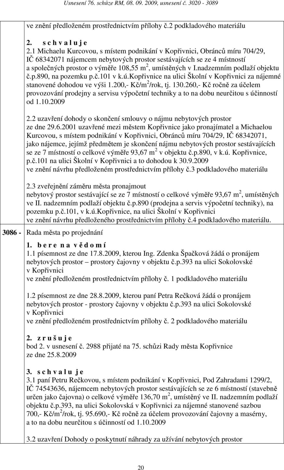 ndzemním podlží objektu č.p.890, n pozemku p.č.101 v k.ú.kopřivnice n ulici Školní v Kopřivnici z nájemné stnovené dohodou ve výši 1.200,- Kč/m 2 /rok, tj. 130.