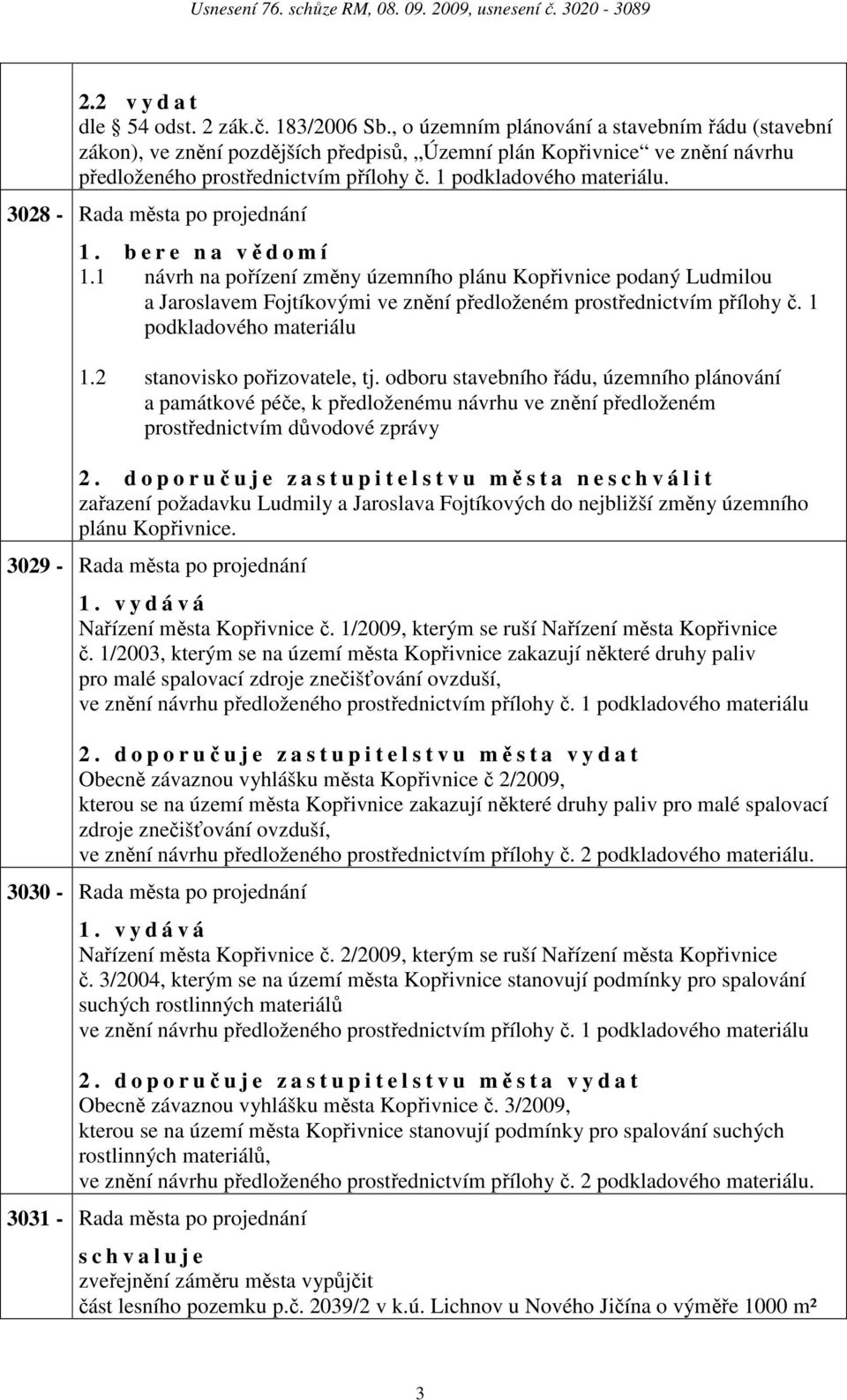 3028 - Rd měst po projednání 1. b e r e n vědomí 1.1 návrh n pořízení změny územního plánu Kopřivnice podný Ludmilou Jroslvem Fojtíkovými ve znění předloženém prostřednictvím přílohy č.