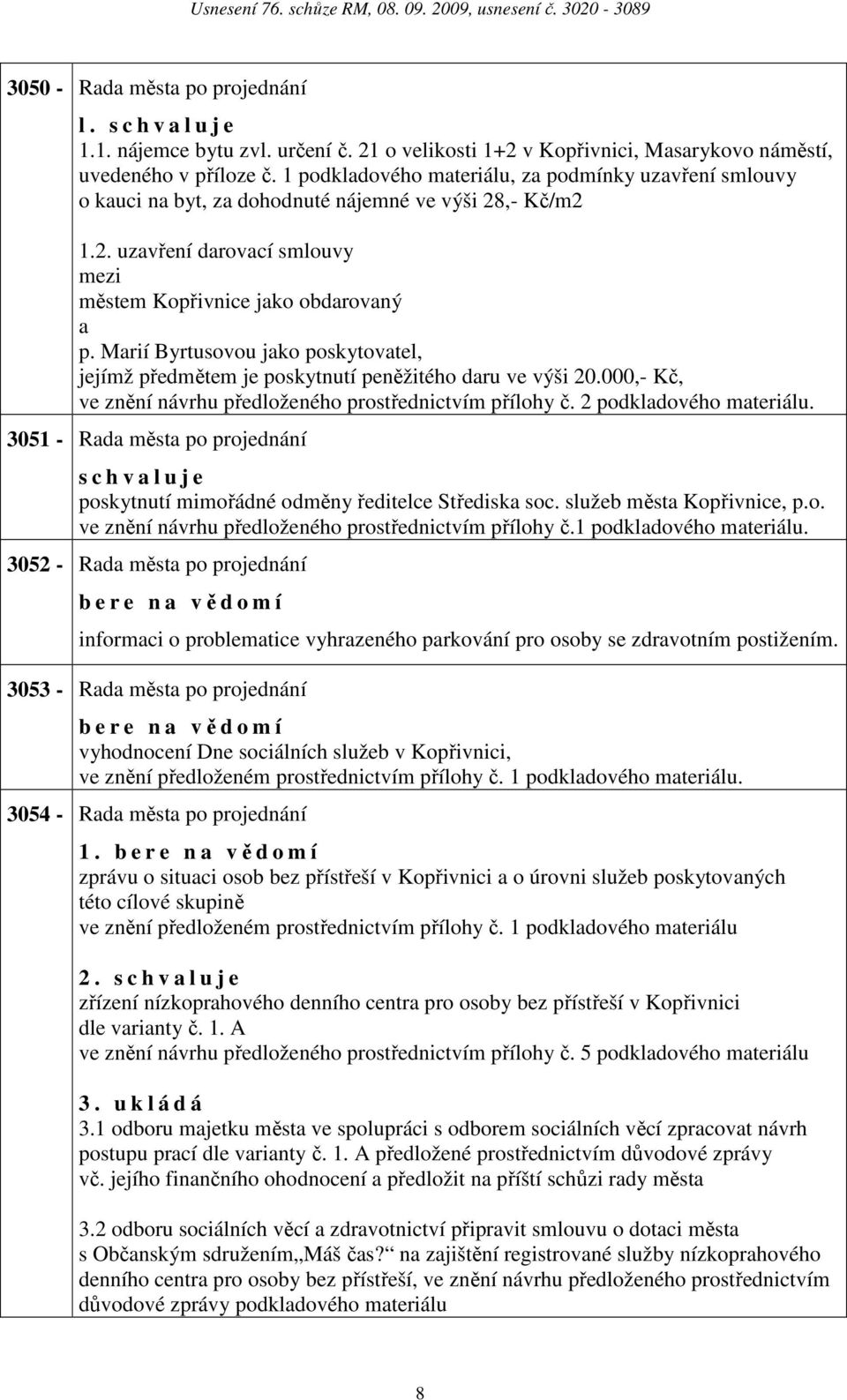 Mrií Byrtusovou jko poskytovtel, jejímž předmětem je poskytnutí peněžitého dru ve výši 20.000,- Kč, ve znění návrhu předloženého prostřednictvím přílohy č. 2 podkldového mteriálu.