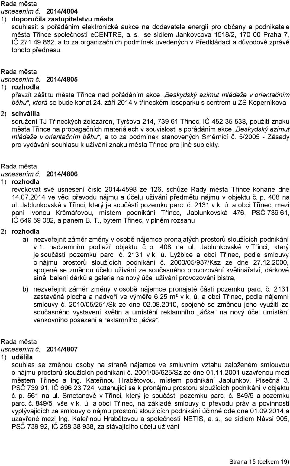 září 2014 v třineckém lesoparku s centrem u ZŠ Koperníkova 2) schválila sdružení TJ Třineckých železáren, Tyršova 214, 739 61 Třinec, IČ 452 35 538, použití znaku města Třince na propagačních