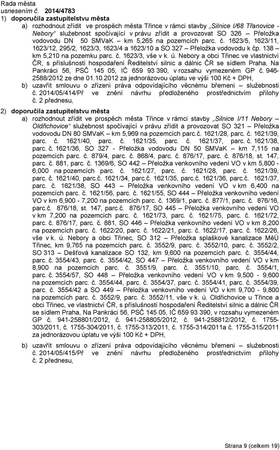 na pozemcích parc. č. 1623/5, 1623/11, 1623/12, 295/2, 1623/3, 1623/4 a 1623/10 a SO 327 Přeložka vodovodu k čp. 138 km 5,210 na pozemku parc. č. 1623/3, vše v k. ú.