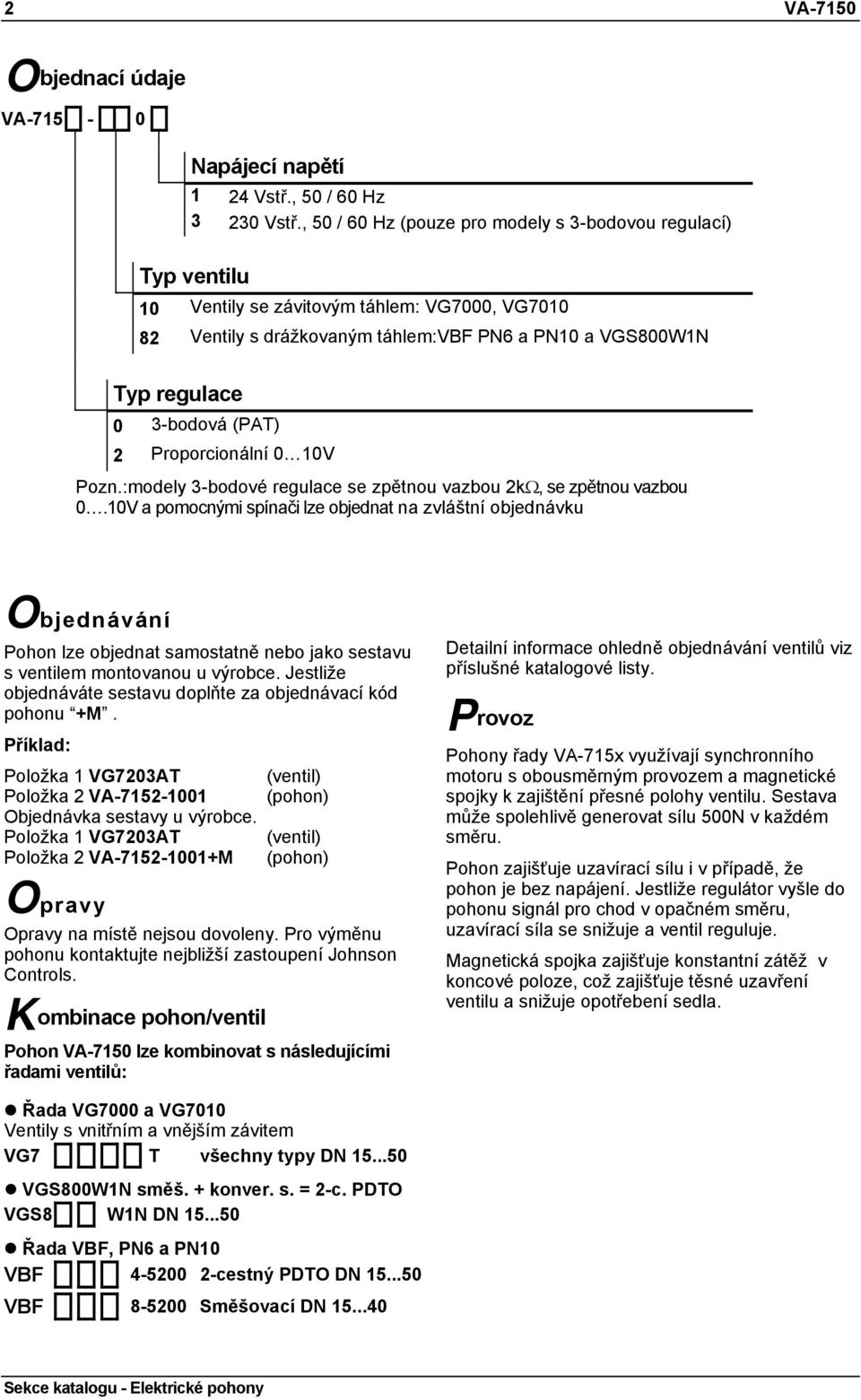 (PAT) 2 Proporcionální 0 10V Pozn.:modely 3-bodové regulace se zpětnou vazbou 2kΩ, se zpětnou vazbou 0.