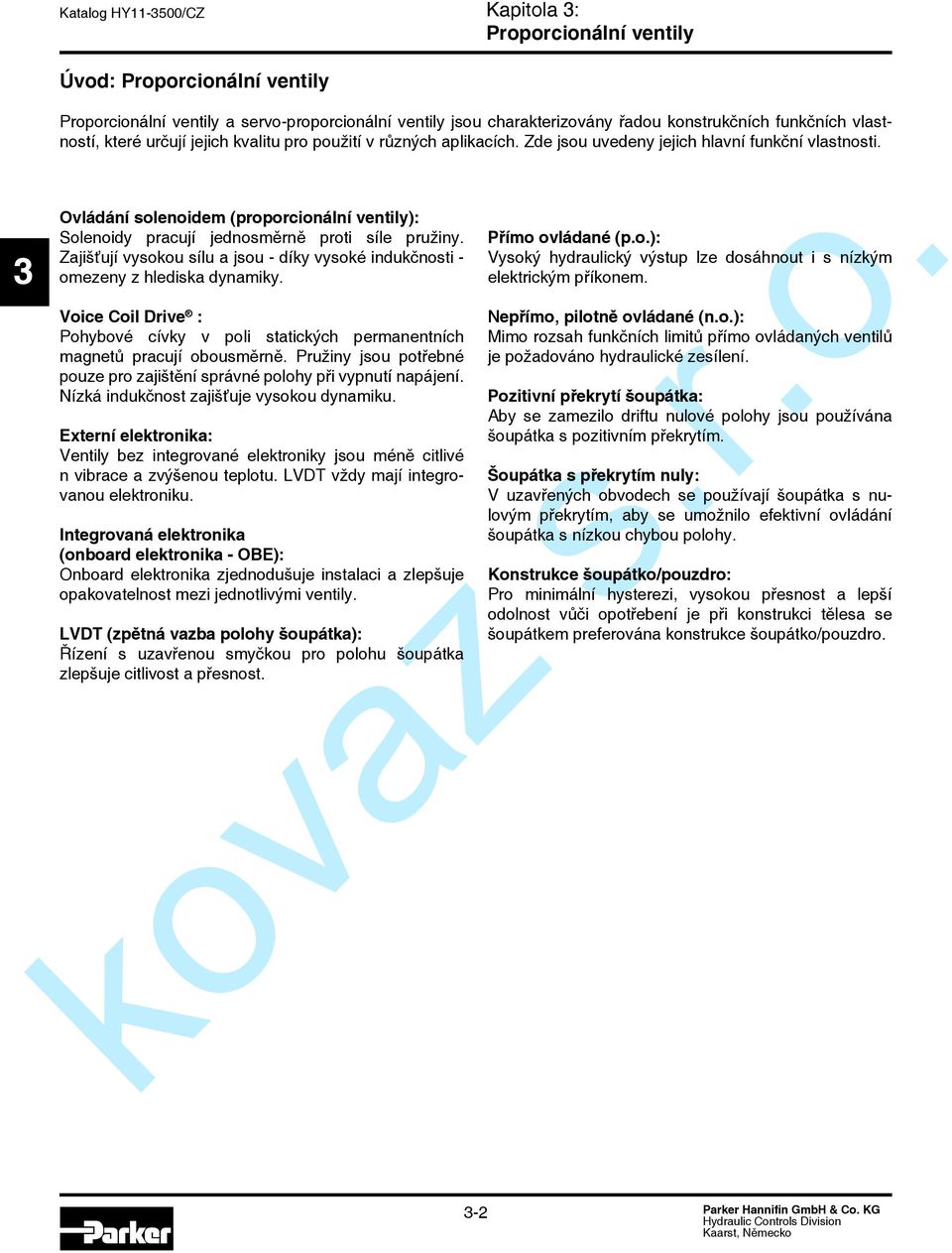 Ovládání solenoidem (proporcionální ventily): Solenoidy pracují jednosměrně proti síle pružiny. Zajišťují vysokou sílu a jsou - díky vysoké indukčnosti - omezeny z hlediska dynamiky.