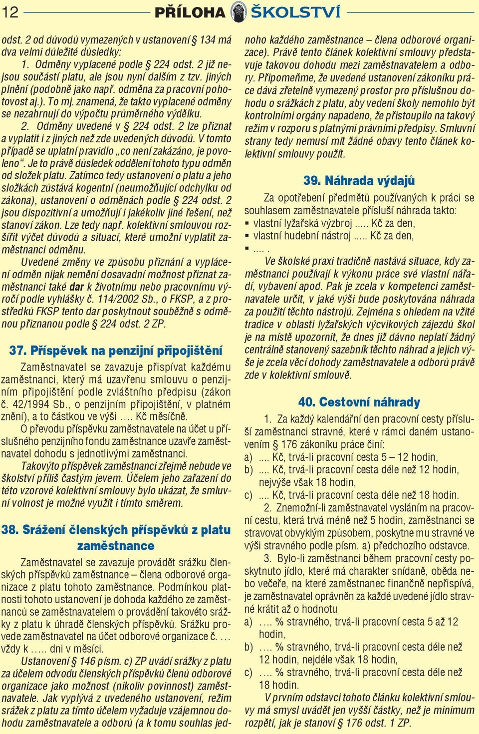 2 lze přiznat a vyplatit i z jiných než zde uvedených důvodů. V tomto případě se uplatní pravidlo co není zakázáno, je povoleno. Je to právě důsledek oddělení tohoto typu odměn od složek platu.