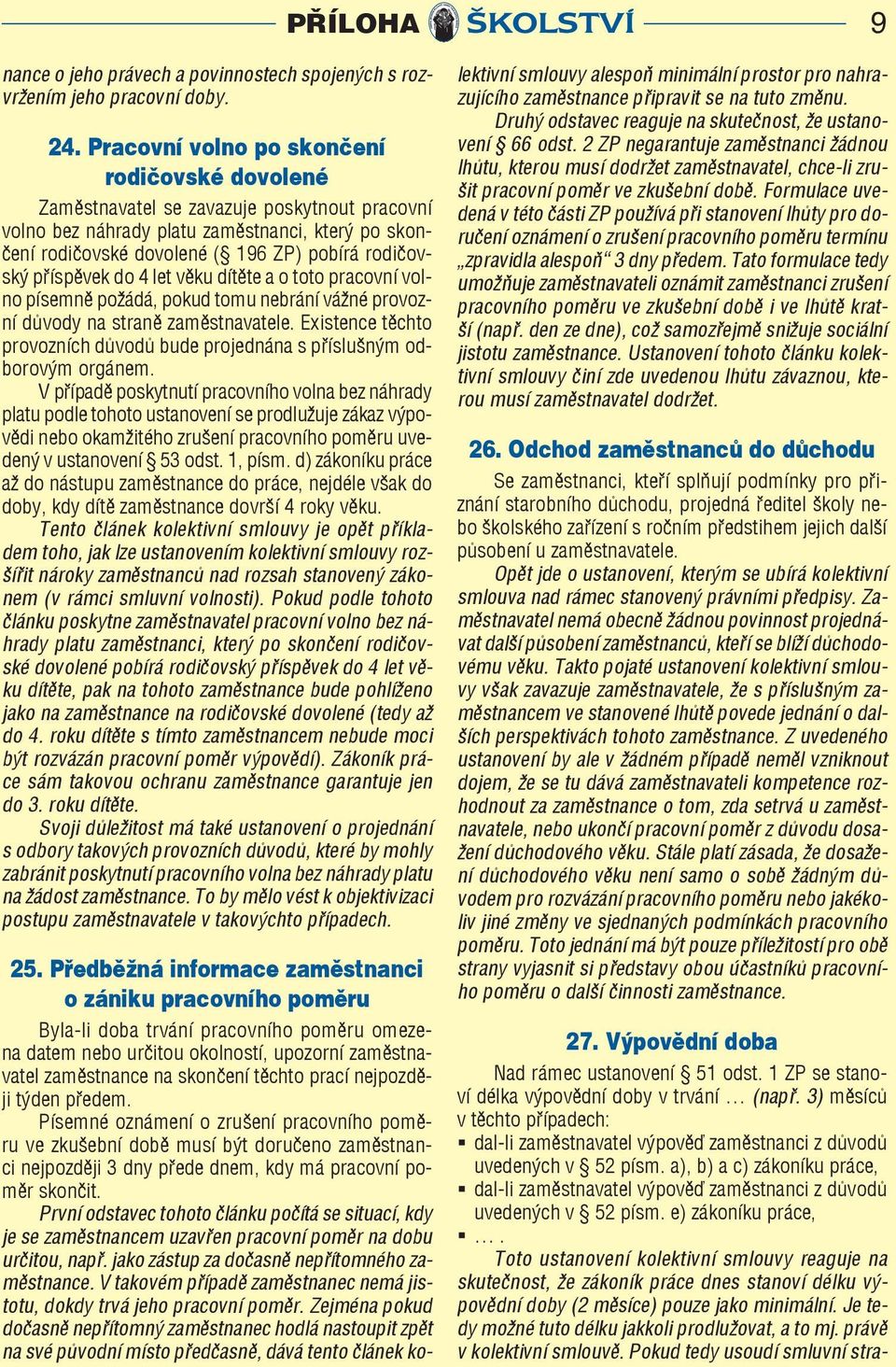 příspěvek do 4 let věku dítěte a o toto pracovní volno písemně požádá, pokud tomu nebrání vážné provozní důvody na straně zaměstnavatele.