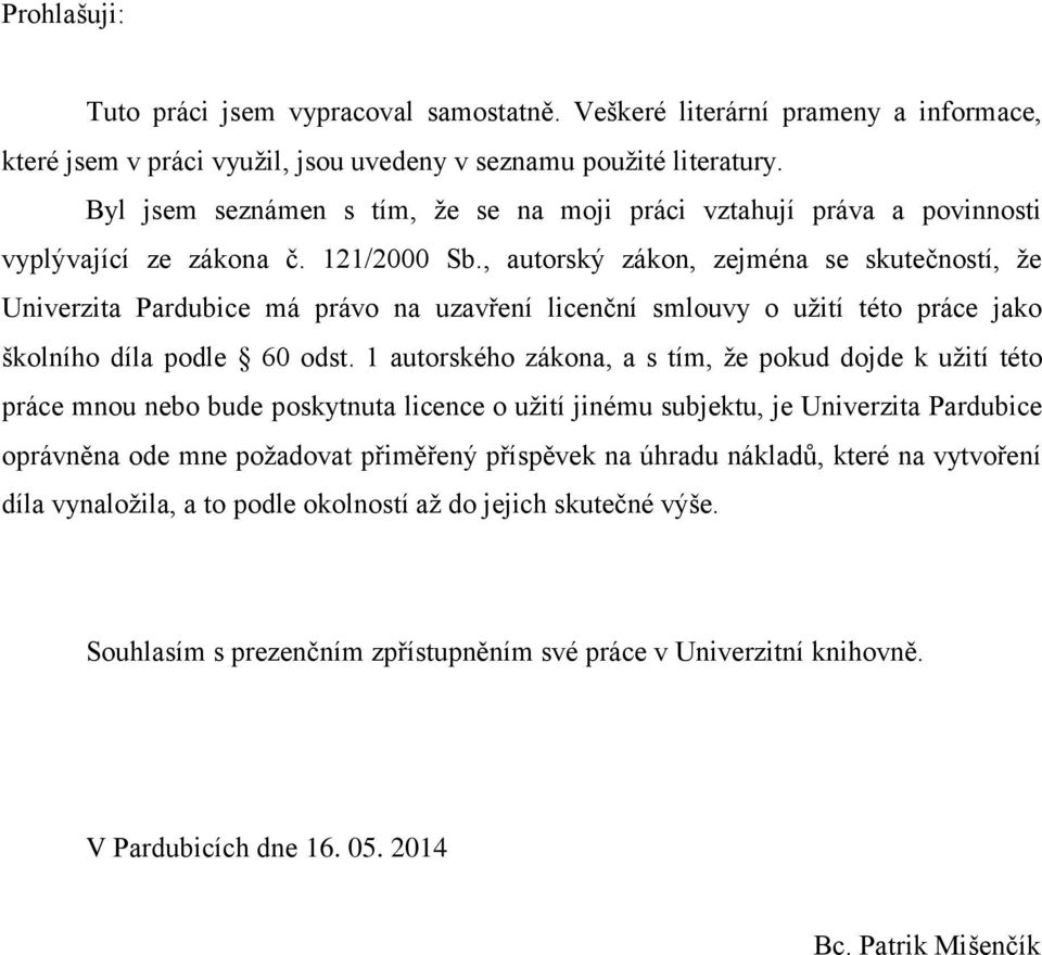 , autorský zákon, zejména se skutečností, že Univerzita Pardubice má právo na uzavření licenční smlouvy o užití této práce jako školního díla podle 60 odst.