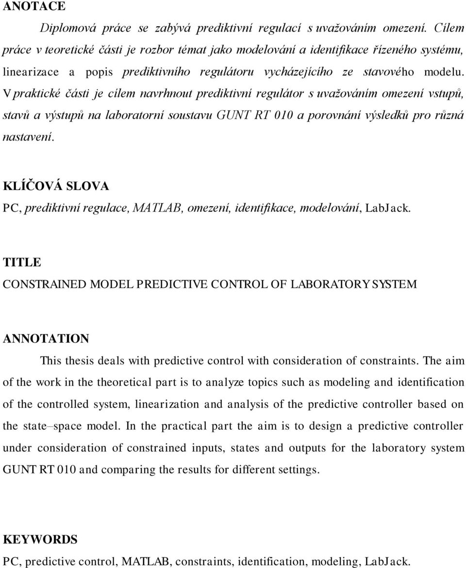 V praktické části je cílem navrhnout prediktivní regulátor s uvažováním omezení vstupů, stavů a výstupů na laboratorní soustavu GUNT RT 010 a porovnání výsledků pro různá nastavení.