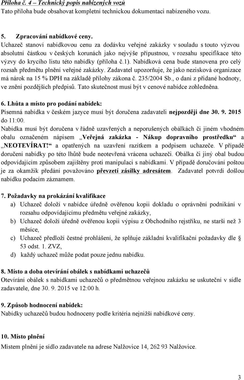 této nabídky (příloha č.1). Nabídková cena bude stanovena pro celý rozsah předmětu plnění veřejné zakázky.