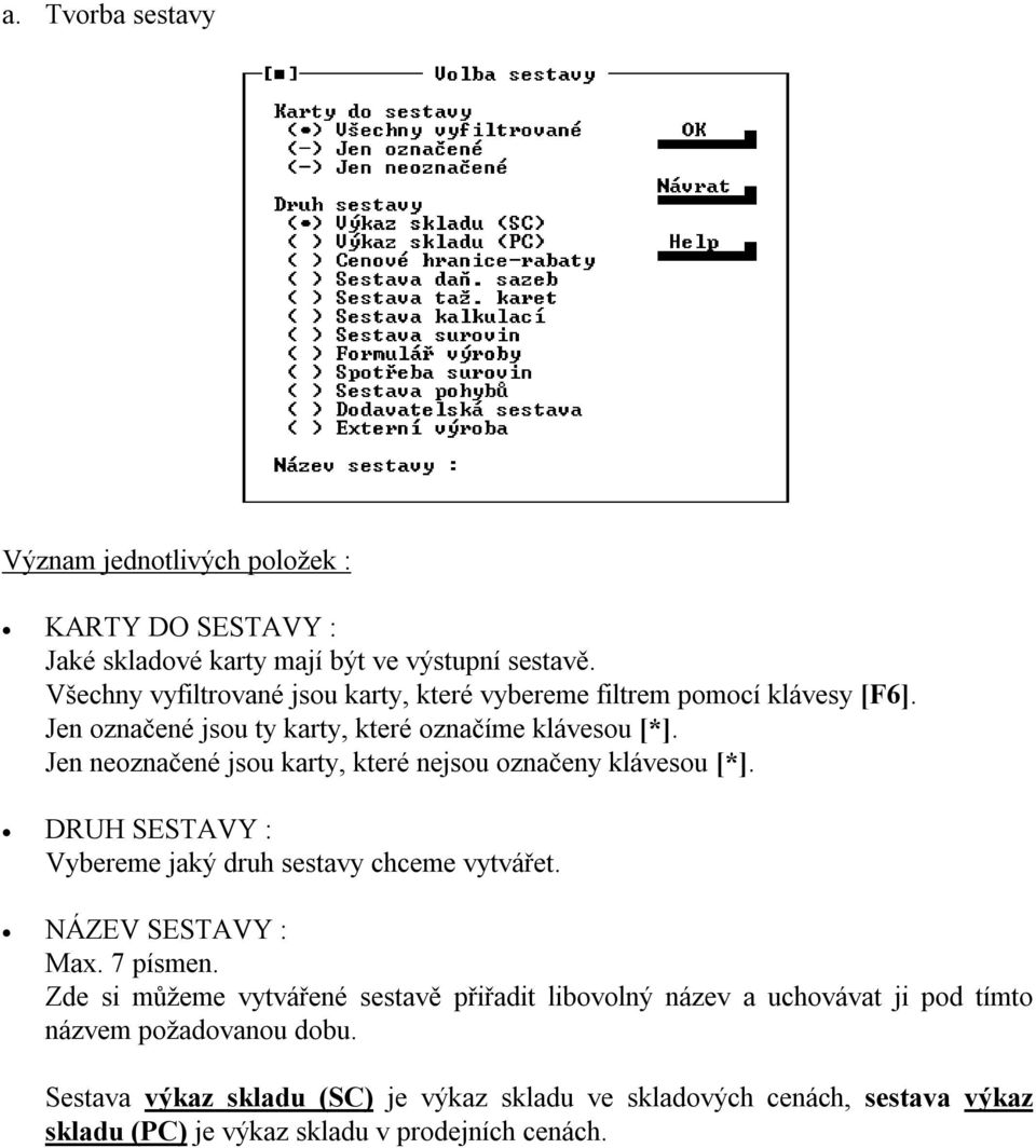 Jen neoznačené jsou karty, které nejsou označeny klávesou [*]. DRUH SESTAVY : Vybereme jaký druh sestavy chceme vytvářet. NÁZEV SESTAVY : Max. 7 písmen.