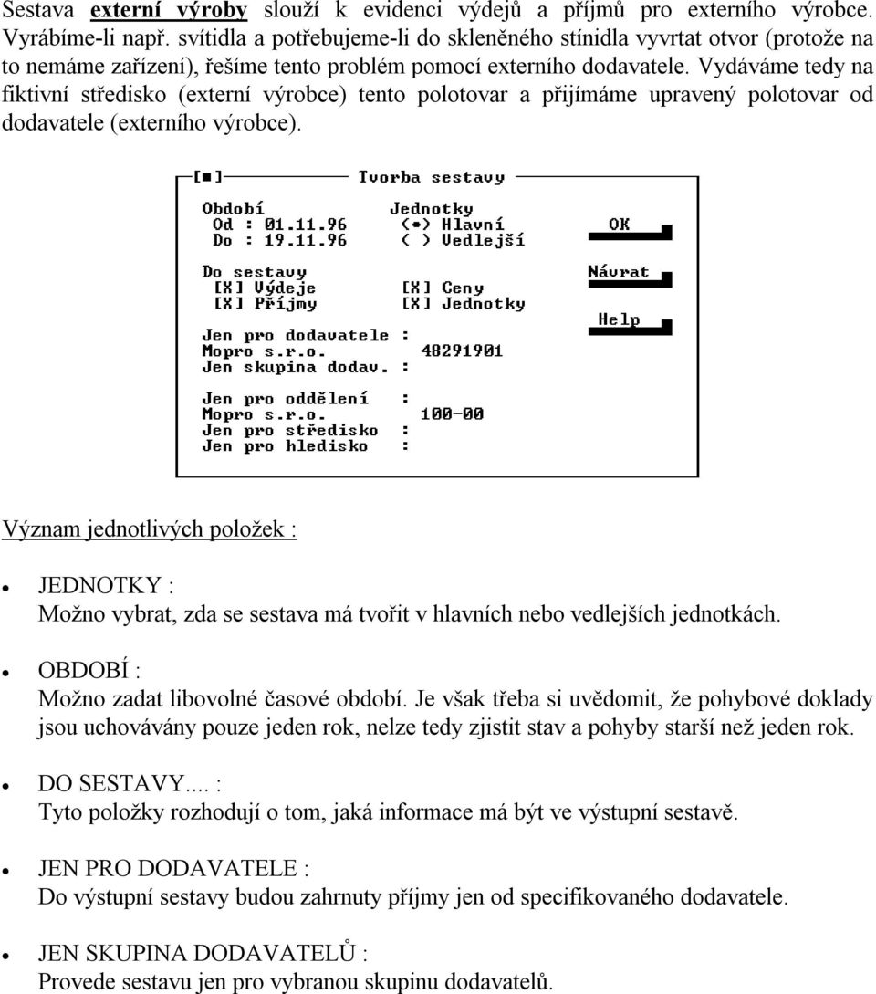 Vydáváme tedy na fiktivní středisko (externí výrobce) tento polotovar a přijímáme upravený polotovar od dodavatele (externího výrobce).