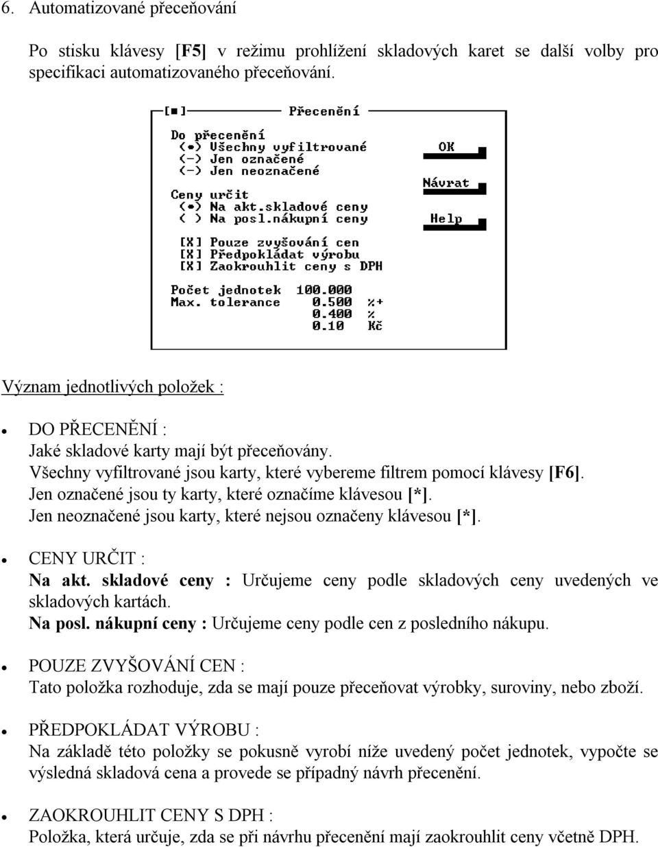 Jen označené jsou ty karty, které označíme klávesou [*]. Jen neoznačené jsou karty, které nejsou označeny klávesou [*]. CENY URČIT : Na akt.
