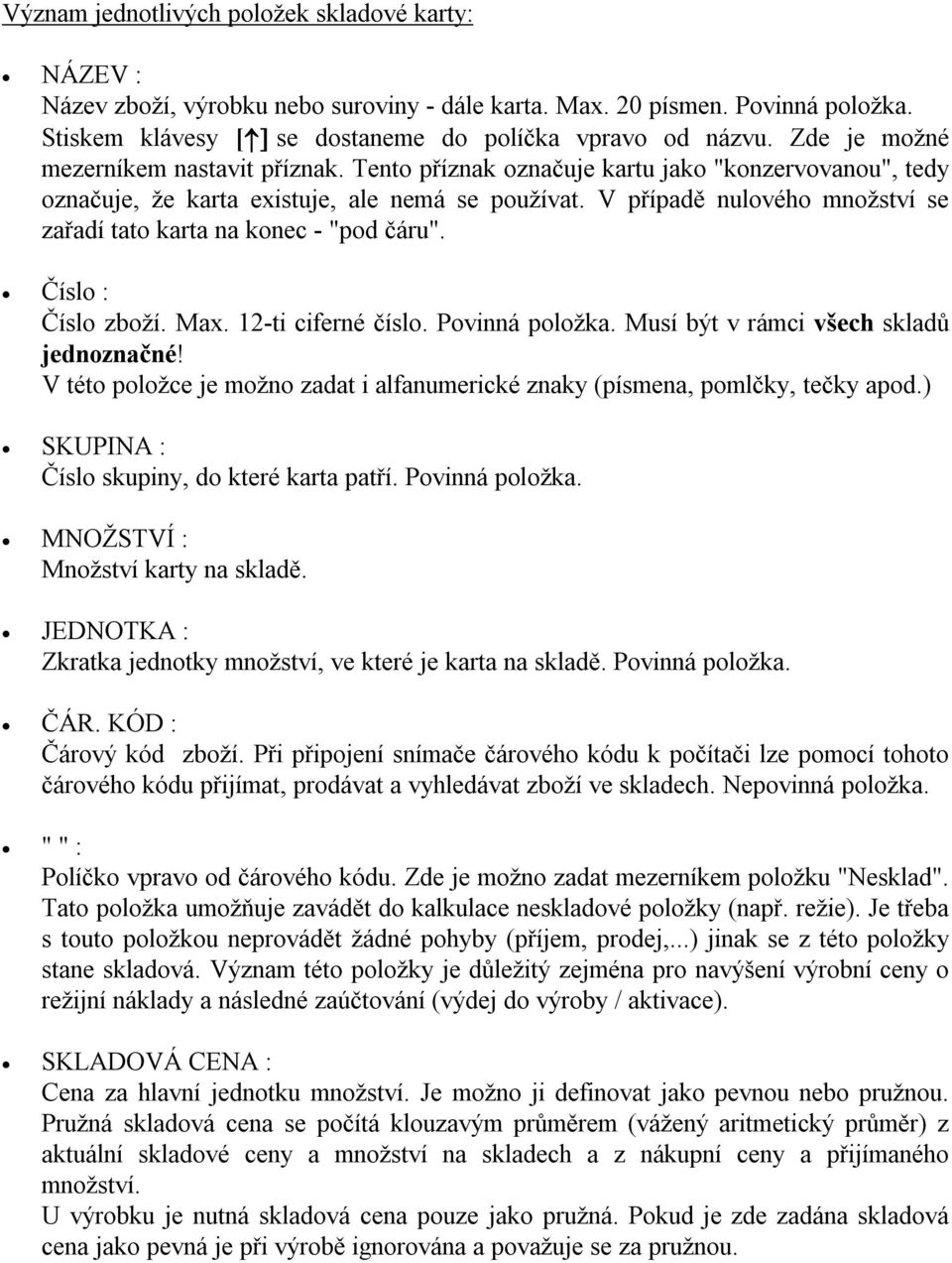 V případě nulového množství se zařadí tato karta na konec - "pod čáru". Číslo : Číslo zboží. Max. 12-ti ciferné číslo. Povinná položka. Musí být v rámci všech skladů jednoznačné!