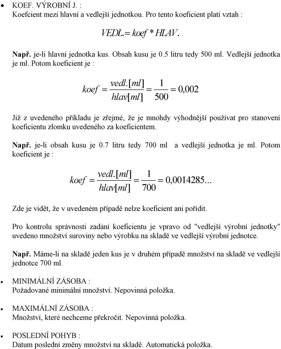 [ ml] hlav ml 1 [ ], 500 0 002 Již z uvedeného příkladu je zřejmé, že je mnohdy výhodnější používat pro stanovení koeficientu zlomku uvedeného za koeficientem. Např. je-li obsah kusu je 0.